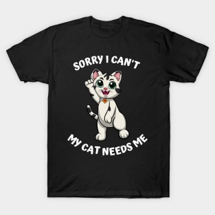 Sorry I Cant My Cat Needs Me, Funny Cat T-Shirt